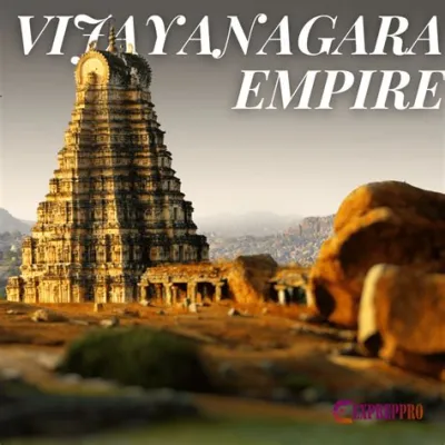  A Forgotten Empire: The Rise and Fall of the Vijayanagara Kingdom - A Tapestry Woven From Ancient Legends and Epic Battles!